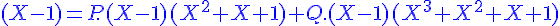 4$\displaystyle\blue (X-1)=P.(X-1)(X^2+X+1)+Q.(X-1)(X^3+X^2+X+1)